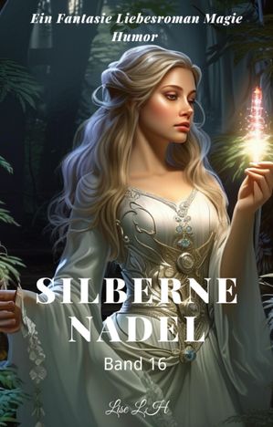 Silberne Nadel:Ein Fantasie Liebesroman Magie Humor Roman(Band 16)Żҽҡ[ Lise L.H ]