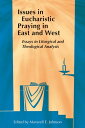 Issues in Eucharistic Praying in East and West Essays in Liturgical and Theological Analysis