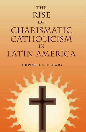 The Rise of Charismatic Catholicism in Latin America