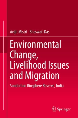 Environmental Change, Livelihood Issues and Migration Sundarban Biosphere Reserve, India【電子書籍】 Avijit Mistri