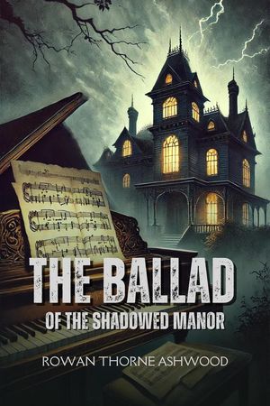 The Ballad of the Shadowed Manor【電子書籍】[ Rowan Thorne Ashwood ]