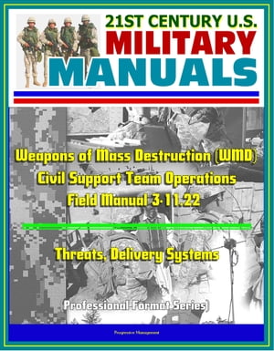 21st Century U.S. Military Manuals: Weapons of Mass Destruction (WMD) Civil Support Team Operations - Field Manual 3-11.22 - Threats, Delivery Systems (Professional Format Series)