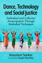 Dance, Technology and Social Justice Individual and Collective Emancipation Through Embodied Techniques