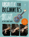 Ukulele for Beginners How To Play Ukulele in Easy-to-Follow Steps【電子書籍】 Will Grove-White