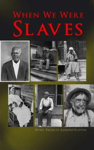 When We Were Slaves Hundreds of Recorded Interviews, Life Stories and Testimonies of Former Slaves in the South