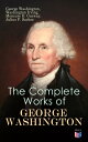 The Complete Works of George Washington Military Journals, Rules of Civility, Writings on French and Indian War, Presidential Work, Inaugural Addresses, Messages to Congress, Letters Biography【電子書籍】 George Washington