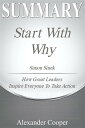 Summary of Start with Why by Simon Sinek - How Great Leaders Inspire Everyone to Take Action - A Comprehensive Summary【電子書籍】 Alexander Cooper