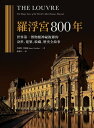 羅浮宮800年:世界第一博物館神祕複雜的身世、收藏、建築、?史全故事 The Louvre: The Many Lives of the World’s Mos...