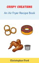 Crispy Creations: An Air Fryer Recipe Book【電