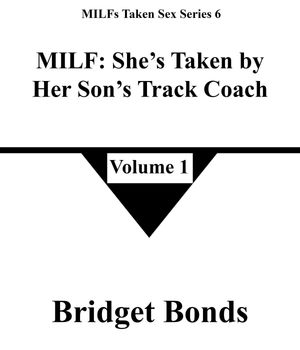 MILF: She’s Taken by Her Son’s Track Coach 1 MILFs Taken Sex Series 6, #1【電子書籍】[ Bridget Bonds ]