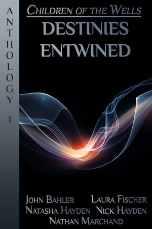 Destinies Entwined: A Children of the Wells Anthology