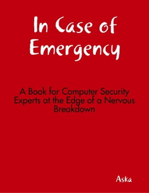 In Case of Emergency - A Book for Computer Security Experts at the Edge of a Nervous Breakdown