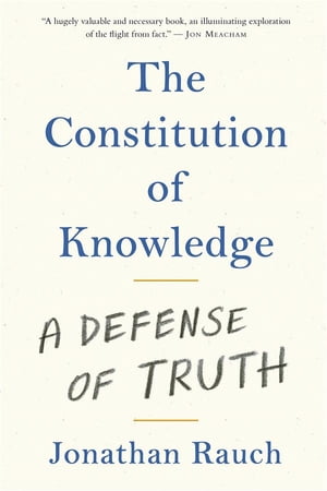 The Constitution of Knowledge A Defense of Truth【電子書籍】 Rauch Jonathan