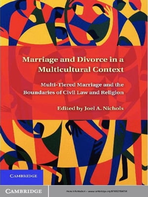 Marriage and Divorce in a Multi-Cultural Context Multi-Tiered Marriage and the Boundaries of Civil Law and Religion【電子書籍】