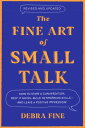 The Fine Art Of Small Talk How to Start a Conversation, Keep It Going, Build Networking Skills and Leave a Positive Impression 【電子書籍】 Debra Fine