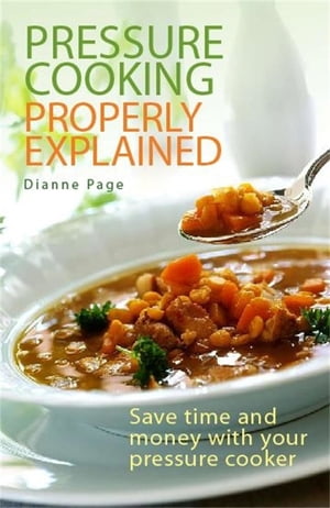 Pressure Cooking Properly Explained Save time and money with your pressure cooker【電子書籍】 Dianne Page