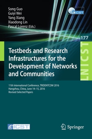 Testbeds and Research Infrastructures for the Development of Networks and Communities 11th International Conference, TRIDENTCOM 2016, Hangzhou, China, June 14-15, 2016, Revised Selected Papers【電子書籍】