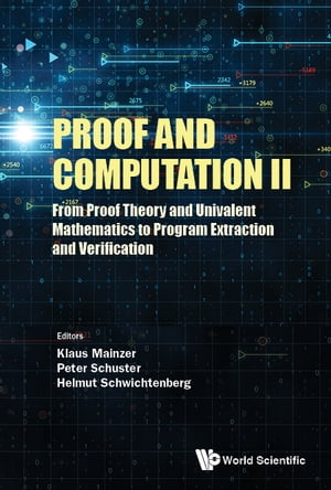Proof And Computation Ii: From Proof Theory And Univalent Mathematics To Program Extraction And Verification【電子書籍】 Klaus Mainzer