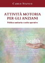 Attivit motoria per gli anziani. Politica sanitaria e scelte operative【電子書籍】 Carlo Stanco