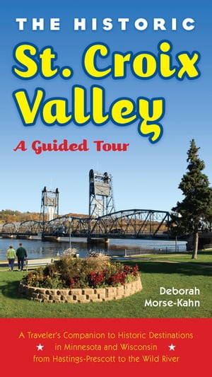 The Historic St. Croix Valley A Guided Tour【電子書籍】[ Deborah Morse-Kahn ]