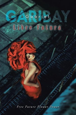 Libre Futura Free Future Flower Power【電子書籍】[ Gabriel Garibay ]