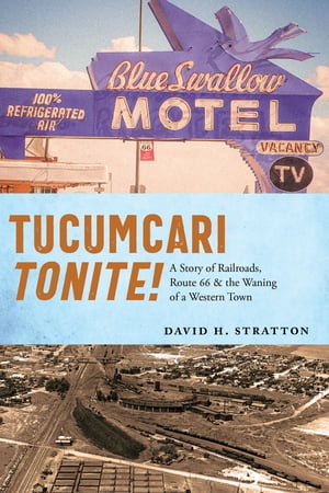 Tucumcari Tonite! A Story of Railroads, Route 66, and the Waning of a Western TownŻҽҡ[ David H. Stratton ]