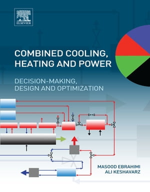 Combined Cooling, Heating and Power Decision-Making, Design and Optimization【電子書籍】[ Masood Ebrahimi ]