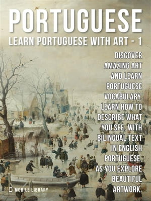 1 - Portuguese - Learn Portuguese with Art Learn how to describe what you see, with bilingual text in English Portuguese, as you explore beautiful artwork.