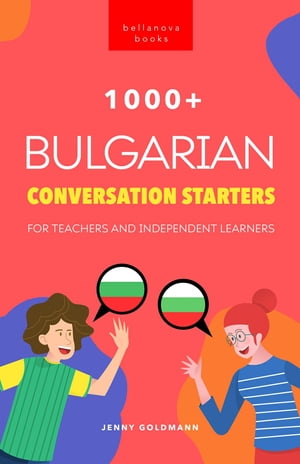 1000 Bulgarian Conversation Starters for Teachers Independent Learners Improve your Bulgarian speaking and have more interesting conversations【電子書籍】 Jenny Goldmann