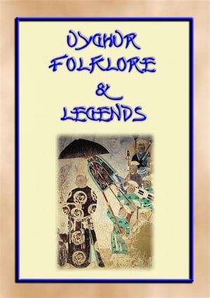 UIGHUR FOLKLORE and LEGENDS - 59 tales and children's stories collected from the expanses of Central Asia
