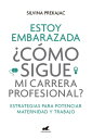 Estoy embarazada ?C?mo sigue mi carrera profesional? Estrategias para potenciar maternidad y trabajo