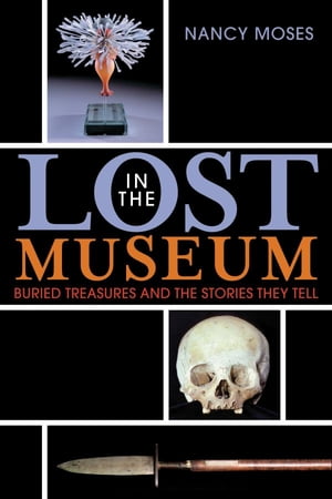 Lost in the Museum Buried Treasures and the Stories They Tell【電子書籍】[ Nancy Moses, author, Fakes, Forgeries and Frauds ]