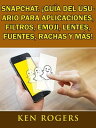 Snapchat. Gu a del usuario para aplicaciones, filtros, emoji, lentes, fuentes, rachas y m s 【電子書籍】 Ken Rogers