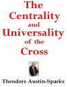 The Centrality and Universality of the Cross【電子書籍】 Theodore Austin-Sparks