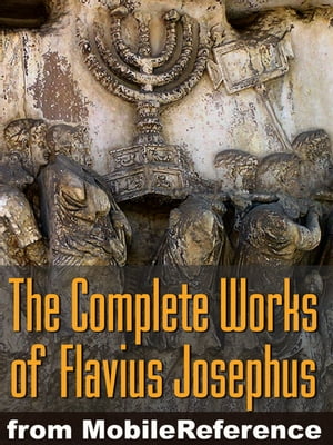 Works Of Josephus Flavius: Wars Of The Jews, Antiquities Of The Jews, Against Apion, Autobiography And More (Mobi Collected Works)