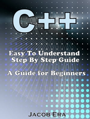 C++ Easy To Understand Step By Step Guide