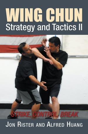 Wing Chun Strategy and Tactics Ii Strike, Control, Break【電子書籍】 Alfred Huang