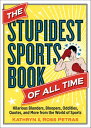The Stupidest Sports Book of All Time Hilarious Blunders, Bloopers, Oddities, Qu...