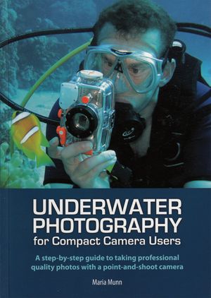 Underwater Photography A Step-by-step Guide to Taking Professional Quality Underwater Photos With a Point-and-shoot Camera【電子書籍】 Maria Munn