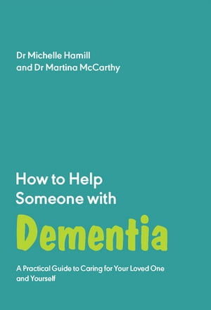 How to Help Someone with Dementia A Practical Handbook【電子書籍】[ Dr Michelle Hamill ]