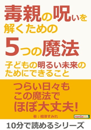 毒親の呪いを解くための５つの魔法〜子どもの明るい未来のためにできること〜