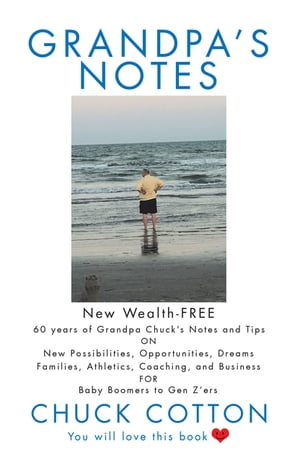 Grandpa’s Notes 60 Years of Grandpa Chuck’s Notes and Tips on New Possibilities, Opportunities, Dreams, Families, Athletics, Coaching, and Business for Baby Boomers to Gen Z’Ers【電子書籍】[ Chuck Cotton ]