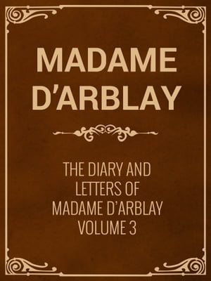 The Diary and Letters of Madame D'Arblay Volume 3