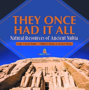 They Once Had It All : Natural Resources of Ancient Nubia | Grade 5 Social Studies | Children's Books on Ancient History