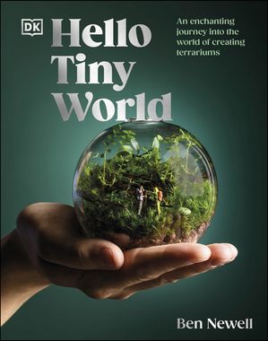 Hello Tiny World An Enchanting Journey into the World of Creating TerrariumsŻҽҡ[ Ben Newell ]