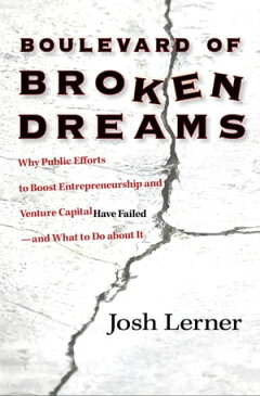 Boulevard of Broken Dreams Why Public Efforts to Boost Entrepreneurship and Venture Capital Have Failed--and What to Do About It【電子書籍】[ Josh Lerner ]