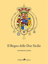 Il Regno delle Due Sicilie【電子書籍】[ Antonio Ciano ]