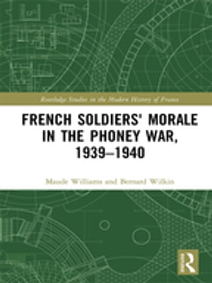 French Soldiers' Morale in the Phoney War, 1939-1940Żҽҡ[ Maude Williams ]