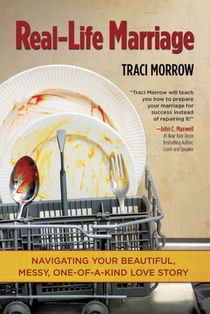 Real-Life Marriage Navigating Your Beautiful, Messy, One-of-a-Kind Love Story【電子書籍】[ Traci Morrow ]