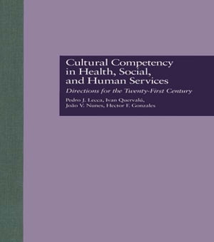 Cultural Competency in Health, Social & Human Services Directions for the 21st Century【電子書籍】[ Pedro J. Lecca ]